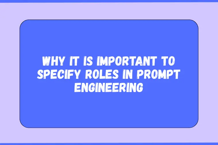 Why It is Important to Specify Roles in Prompt Engineering